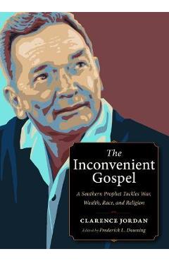 Poza produsului The Inconvenient Gospel: A Southern Prophet Tackles War, Wealth, Race, and Religion - Clarence Jordan