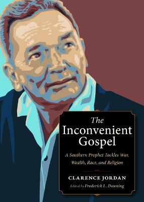 The Inconvenient Gospel: A Southern Prophet Tackles War, Wealth, Race, and Religion - Clarence Jordan