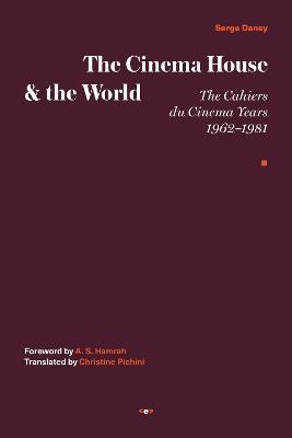 The Cinema House and the World: The Cahiers Du Cinema Years, 1962-1981 - Serge Daney