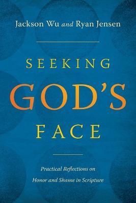 Seeking God's Face: Practical Reflections on Honor and Shame in Scripture - Jackson Wu