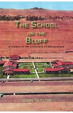 Coperta cărții 'The School on the Bluff: A History of the University of Albuquerque - John Taylor'
