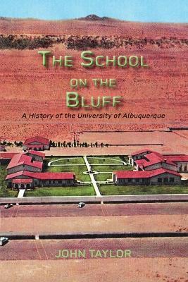 The School on the Bluff: A History of the University of Albuquerque - John Taylor