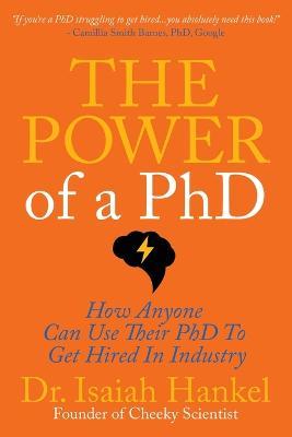 The Power of a PhD: How Anyone Can Use Their PhD to Get Hired in Industry - Isaiah Hankel
