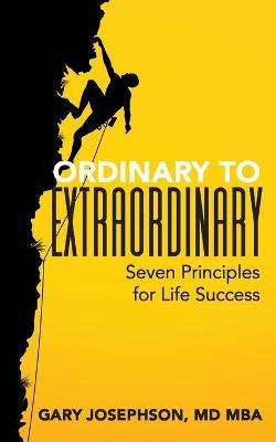 Ordinary to Extraordinary: Seven Principles for Life Success - Gary Josephson