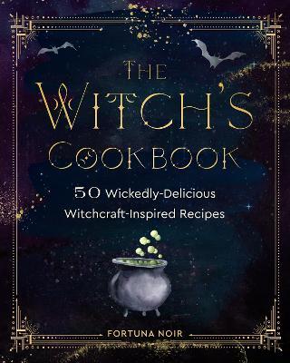 The Witch's Cookbook: 50 Wickedly Delicious Witchcraft-Inspired Recipes - Fortuna Noir