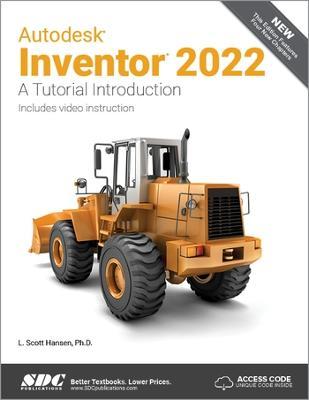 Autodesk Inventor 2022: A Tutorial Introduction - L. Scott Hansen
