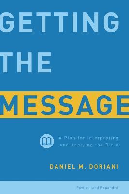 Getting the Message: A Plan for Interpreting and Applying the Bible - Daniel M. Doriani
