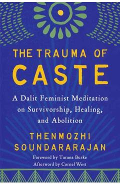 The Trauma of Caste: A Dalit Feminist Meditation on Survivorship, Healing, and Abolition - Thenmozhi Soundararajan