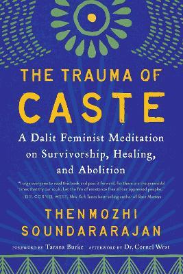The Trauma of Caste: A Dalit Feminist Meditation on Survivorship, Healing, and Abolition - Thenmozhi Soundararajan