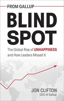 Blind Spot: The Global Rise of Unhappiness and How Leaders Missed It - Jon Clifton