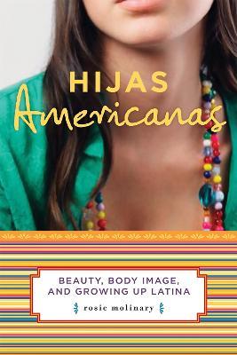 Hijas Americanas: Beauty, Body Image, and Growing Up Latina - Rosie Molinary