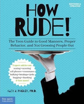 How Rude!: The Teen Guide to Good Manners, Proper Behavior, and Not Grossing People Out - Alex J. Packer