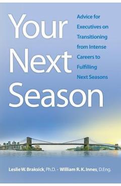 Poza produsului Your Next Season: Advice for Executives on Transitioning from Intense Careers to Fulfilling Next Seasons - William R. K. Innes D. Eng