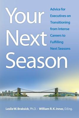 Your Next Season: Advice for Executives on Transitioning from Intense Careers to Fulfilling Next Seasons - William R. K. Innes D. Eng