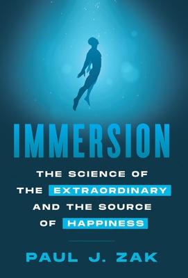 Immersion: The Science of the Extraordinary and the Source of Happiness - Paul J. Zak