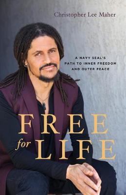 Free for Life: A Navy SEAL's Path to Inner Freedom and Outer Peace - Christopher Lee Maher