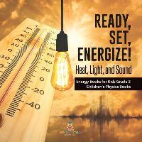 Ready, Set, Energize!: Heat, Light, and Sound Energy Books for Kids Grade 3 Children's Physics Books - Baby Professor