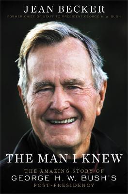 The Man I Knew: The Amazing Story of George H. W. Bush's Post-Presidency - Jean Becker