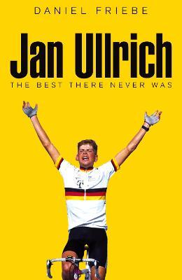 Jan Ullrich: The Best There Never Was - Daniel Friebe