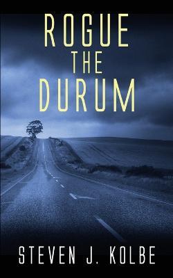 Rogue the Durum - Steven J. Kolbe