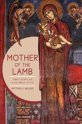Mother of the Lamb: The Story of a Global Icon - Matthew J. Milliner