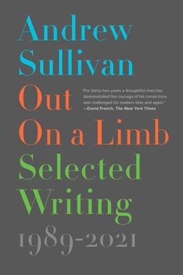 Out on a Limb: Selected Writing, 1989-2021 - Andrew Sullivan