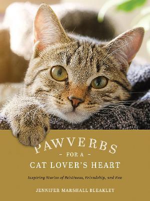 Pawverbs for a Cat Lover's Heart: Inspiring Stories of Feistiness, Friendship, and Fun - Jennifer Marshall Bleakley