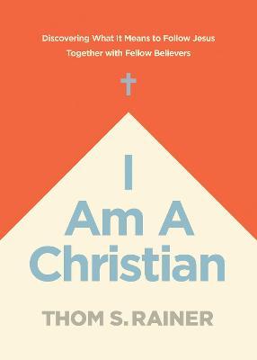 I Am a Christian: Discovering What It Means to Follow Jesus Together with Fellow Believers - Thom S. Rainer