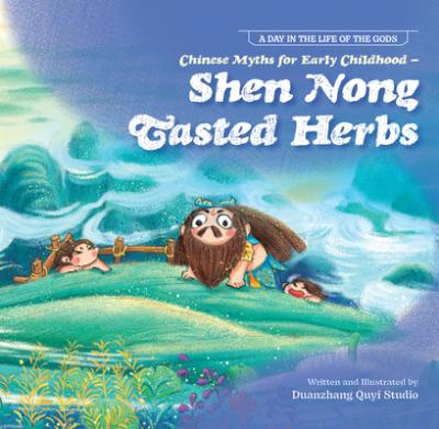 Chinese Myths for Early Childhood--Shen Nong Tasted Herbs - Duan Zhang Quyi Studio N/a