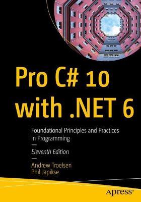 Pro C# 10 with .Net 6: Foundational Principles and Practices in Programming - Andrew Troelsen