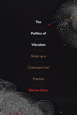 The Politics of Vibration: Music as a Cosmopolitical Practice - Marcus Boon