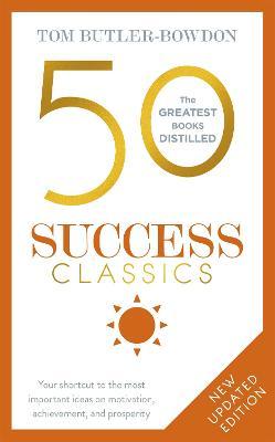 50 Success Classics, Second Edition: Your Shortcut to the Most Important Ideas on Motivation, Achievement, and Prosperity - Tom Butler-bowdon