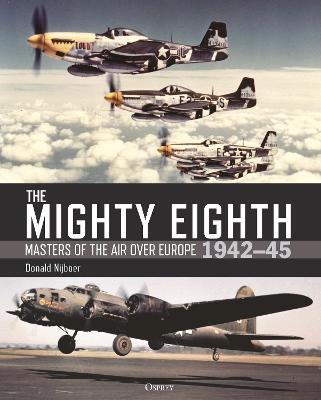 The Mighty Eighth: Masters of the Air Over Europe 1942-45 - Donald Nijboer