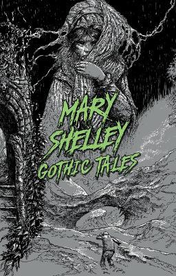 Mary Shelley: Gothic Tales - Mary Wollstonecraft Shelley