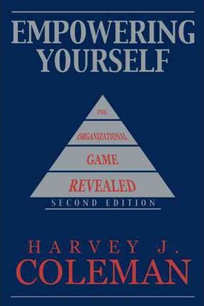Empowering Yourself: The Organizational Game Revealed - Harvey J. Coleman