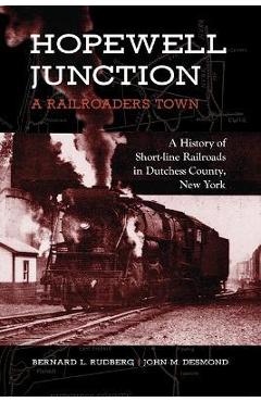 Coperta cărții 'Hopewell Junction: A Railroader's Town: A History of Short-Line Railroads in Dutchess County, New York - Bernard L.'