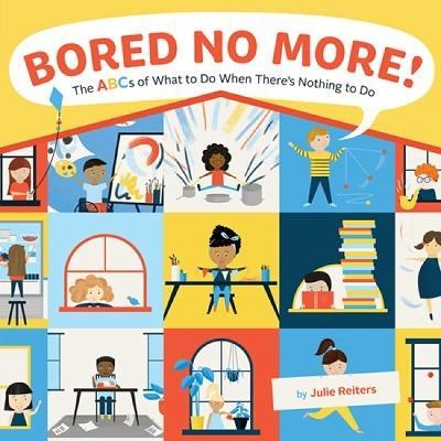 Bored No More!: The ABCs of What to Do When There's Nothing to Do - Julie Reiters