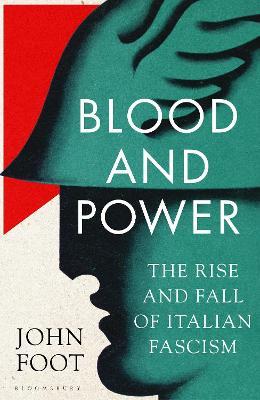 Blood and Power: The Rise and Fall of Italian Fascism - John Foot
