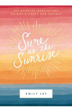 Sure as the Sunrise: 100 Morning Meditations on God's Mercy and Delight - Emily Ley