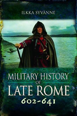 Military History of Late Rome 602-641 - Ilkka Syvänne