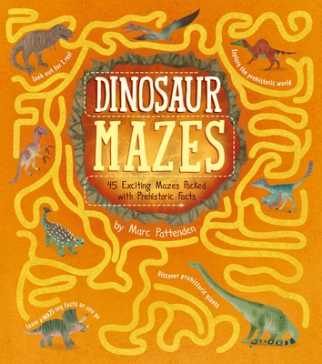 Dinosaur Mazes: 45 Exciting Mazes Packed with Prehistoric Facts - Marc Pattenden