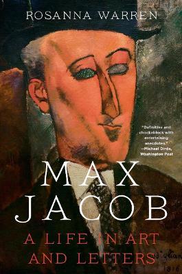 Max Jacob: A Life in Art and Letters - Rosanna Warren