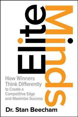 Elite Minds: How Winners Think Differently to Create a Competitive Edge and Maximize Success - Stan Beecham