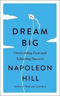 Dream Big: Overcoming Fear and Achieving Success - Napoleon Hill