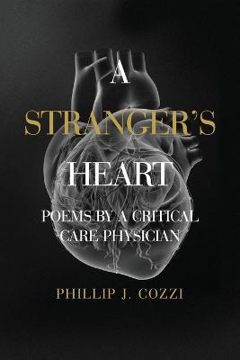A Stranger's Heart: Poems by a Critical Care Physician - Phillip J. Cozzi