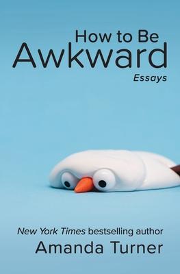 How to Be Awkward - Amanda Turner