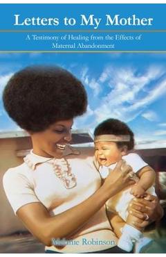 Coperta cărții 'Letters to My Mother: A Testimony of Healing from the Effects of Maternal Abandonment. An Inspirational Self Help Book'