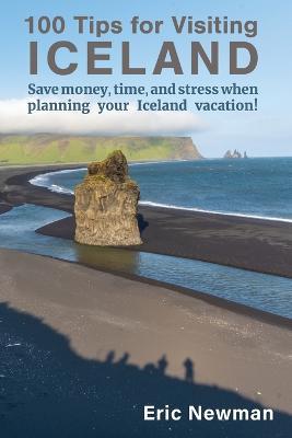 100 Tips for Visiting Iceland: Save Money, Time, and Stress When Planning Your Iceland Vacation! - Eric Newman
