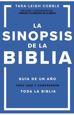 La Sinopsis de la Biblia: Guía de Un Año Para Leer Y Comprender Toda La Biblia - Tara-leigh Cobble