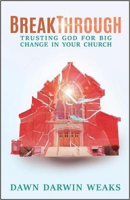 Breakthrough: Trusting God for Big Change in Your Church - Dawn Darwin Weaks